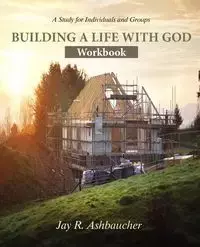 Building a Life with God - Jay Ashbaucher R