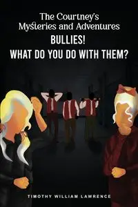 Bullies! What Do You Do With Them? - Lawrence Timothy Willliam