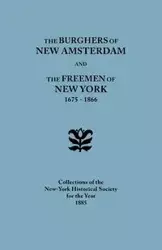 Burghers of New Amsterdam [And] the Freemen of New York, 1675-1866. Collections of the New-York Historical Society for the Year 1885 - Collections of the New-York Historical S