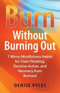 Burn Without Burning Out - Denise Pyles