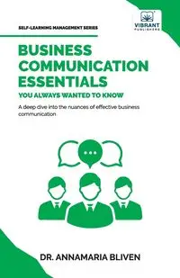 Business Communication Essentials You Always Wanted To Know - AnnaMaria Bliven Dr.