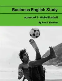 Business English Study - Advanced 5 - Global Football - Fletcher Paul