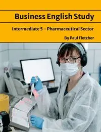 Business English Study - Intermediate 5 - The Pharmaceutical sector - Fletcher Paul