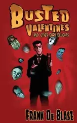 Busted Valentines and Other Dark Delights - Frank De Blase