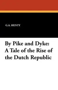 By Pike and Dyke - Henty G.A.