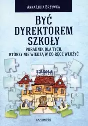 Być dyrektorem szkoły - Anna Lidia Brzywca