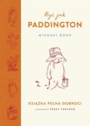 Być jak Paddington. Książka pełna dobroci - Michael Bond, Aleksandra Kamińska