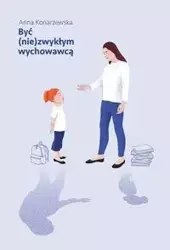 Być (nie)zwykłym wychowawcą - Anna Konarzewska