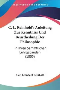 C. L. Reinhold's Anleitung Zur Kenntniss Und Beurtheilung Der Philosophie - Carl Reinhold Leonhard