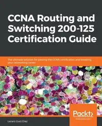 CCNA Routing and Switching 200-125 Certification Guide - Diaz LLazaro (Laz)