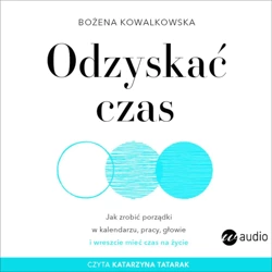 CD MP3 Odzyskać czas. Jak zrobić porządki w kalendarzu, pracy, głowie i wreszcie mieć czas na życie - Bożena Kowalkowska