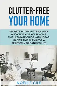 CLUTTER-FREE YOUR HOME - NOELLE GILE