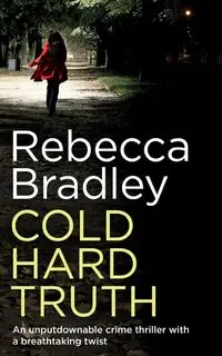 COLD HARD TRUTH an unputdownable crime thriller with a breathtaking twist - Bradley Rebecca