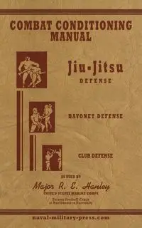 COMBAT CONDITIONING MANUAL - Jiu-Jitsu Defence, Bayonet Defence and Club Defence - Major Robert Edward Hanley