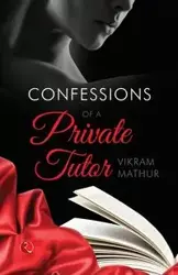 CONFESSIONS OF A PRIVATE TUTOR - Mathur Vikram