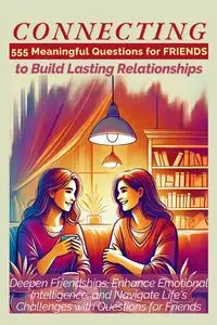 CONNECTING 555 Meaningful Questions for Friends to Build Lasting Relationships - Devon Ashley Abbruzzese