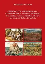 CRIMINALITA' ORGANIZZATA, CORRUZIONE, APPALTI PUBBLICI Una analisi, storica, scientifica ed etica nel contesto della crisi globale - Leggio Augusto