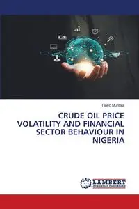 CRUDE OIL PRICE VOLATILITY AND FINANCIAL SECTOR BEHAVIOUR IN NIGERIA - Muritala Taiwo