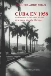 CUBA EN 1958. EL COLAPSO DE LA DICTADURA MILITAR ABRIÓ  PASO A UN ASALTO MARXISTA - RAUL CHAO E