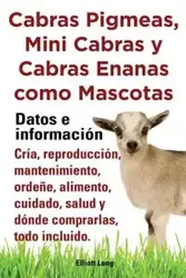 Cabras Pigmeas, Mini Cabras y Cabras Enanas Como Mascota. Datos E Informacion. Cria, Reprodu - Lang Elliott
