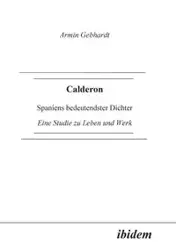 Calderon. Spaniens bedeutendster Dichter. Eine Studie zu Leben und Werk - Gebhardt Armin