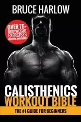 Calisthenics Workout Bible - Bruce Harlow