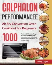 Calphalon Performance Air Fry Convection Oven Cookbook for Beginners - Tarjey Vendy