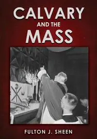 Calvary and the Mass - Sheen Fulton   J.