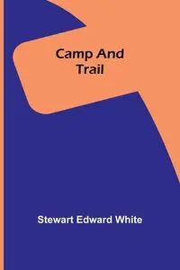 Camp and Trail - Edward Stewart White