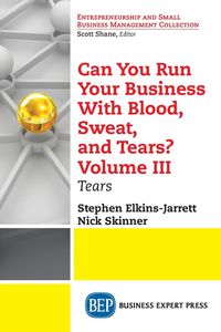 Can You Run Your Business With Blood, Sweat, and Tears? Volume III - Stephen Elkins-Jarrett