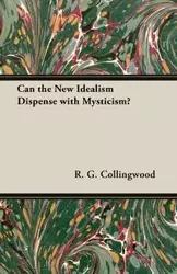 Can the New Idealism Dispense with Mysticism? - Collingwood R. G.