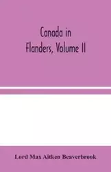 Canada in Flanders, Volume II - Max Aitken Beaverbrook Lord