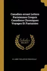 Canadien errant Letters Parisiennes Croquis Canadiens Chroniques Voyages Et Fantaisies - Labbe Thellier De Poncheville M.