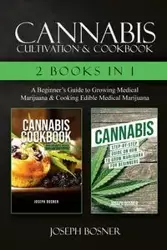 Cannabis Cultivation & Cookbook - 2 Books in 1 - Joseph Bosner