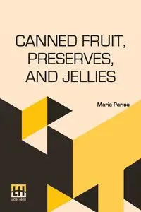 Canned Fruit, Preserves, And Jellies - Maria Parloa