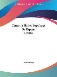 Cantos Y Bailes Populares De Espana (1888) - Jose Inzenga