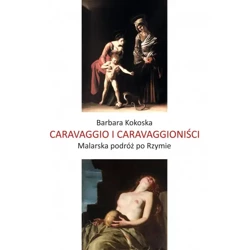 Caravaggio i Caravaggioniści. Malarska podróż po Rzymie - BARBARA KOKOSKA