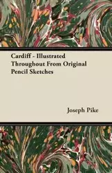 Cardiff - Illustrated Throughout From Original Pencil Sketches - Joseph Pike