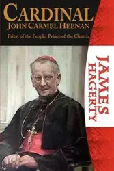 Cardinal John Carmel Heenan. Priest of the People, Prince of the Church - James Hagerty