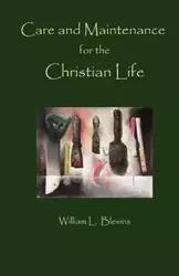 Care and Maintenance of the Christian Life - William L. Blevins