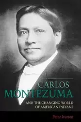 Carlos Montezuma and the Changing World of American Indians - Peter Iverson