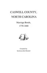 Caswell County, North Carolina, Marriage Bonds, 1778-1868 - Kendall Katharine Kerr