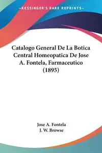 Catalogo General De La Botica Central Homeopatica De Jose A. Fontela, Farmaceutico (1895) - Jose A. Fontela