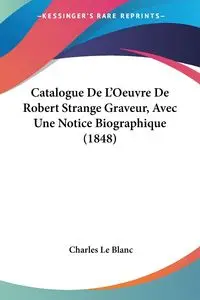 Catalogue De L'Oeuvre De Robert Strange Graveur, Avec Une Notice Biographique (1848) - Le Charles Blanc