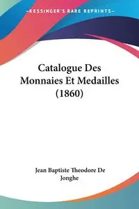 Catalogue Des Monnaies Et Medailles (1860) - Jean Theodore De Jonghe Baptiste