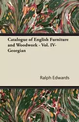 Catalogue of English Furniture and Woodwork - Vol. IV-Georgian - Ralph Edwards