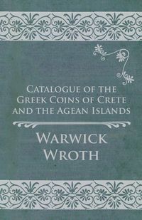 Catalogue of the Greek Coins of Crete and the Agean Islands - Wroth Warwick