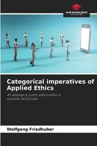 Categorical imperatives of Applied Ethics - Friedhuber Wolfgang