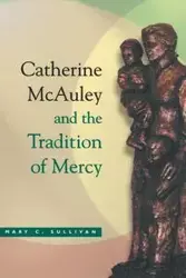 Catherine McAuley and the Tradition of Mercy - Sullivan Mary C.