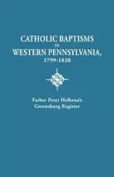 Catholic Baptisms in Western Pennsylvania, 1799-1828 - Peter Helbron